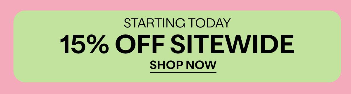 STARTING TODAY - 15% OFF SITEWIDE - SHOP NOW 