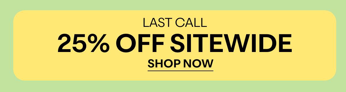 LAST CALL - 25% OFF SITEWIDE - SHOP NOW 
