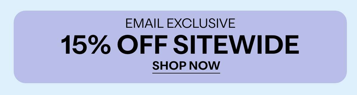EMAIL EXCLUSIVE - 15% OFF SITEWIDE - SHOP NOW 